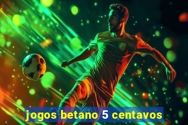 jogos betano 5 centavos